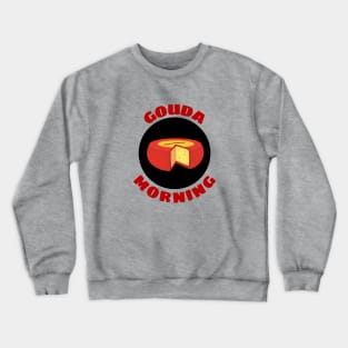 Gouda Morning | Gouda Pun Crewneck Sweatshirt